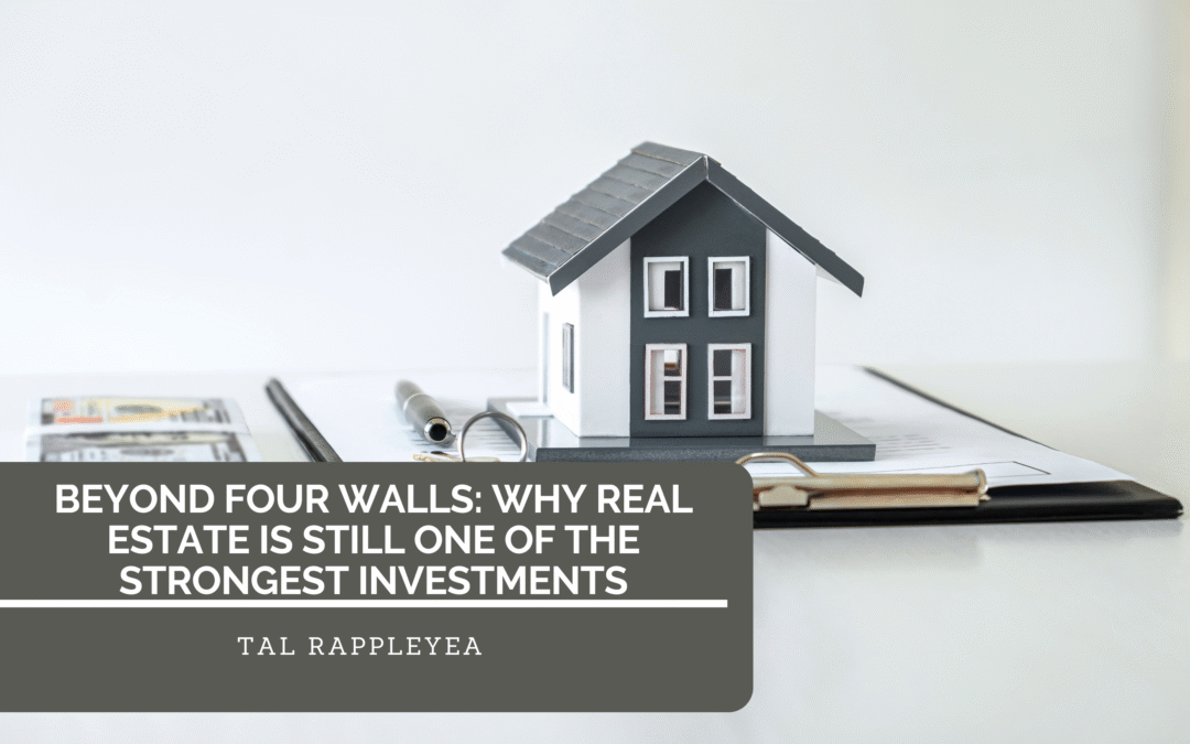 Beyond Four Walls: Why Real Estate Is Still One of the Strongest Investments