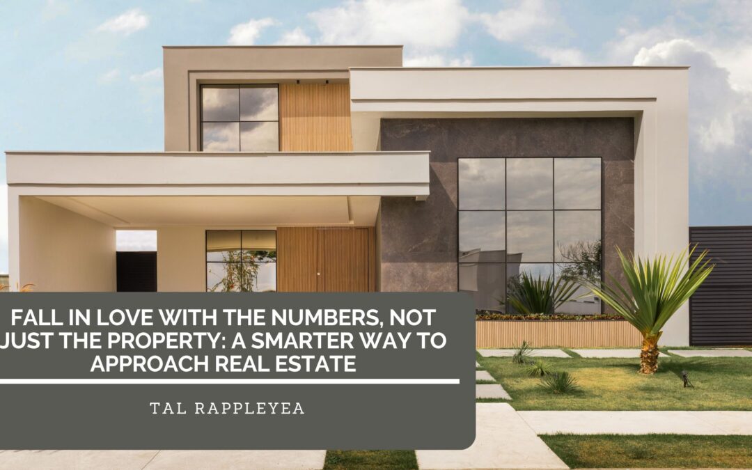 Fall in Love With the Numbers, Not Just the Property: A Smarter Way to Approach Real Estate