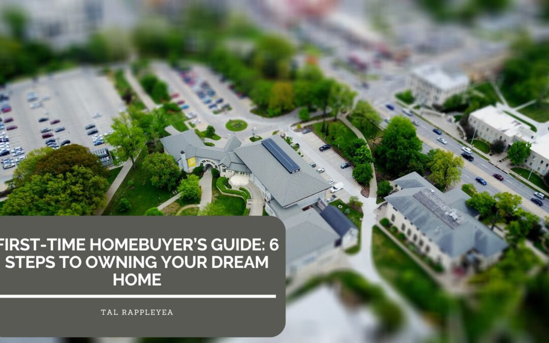 First-Time Homebuyer’s Guide: 6 Steps to Owning Your Dream Home