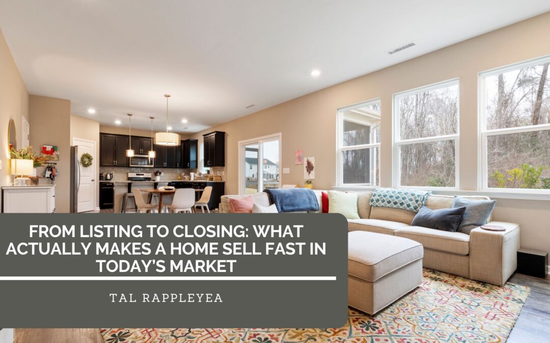 From Listing to Closing: What Actually Makes a Home Sell Fast in Today’s Market