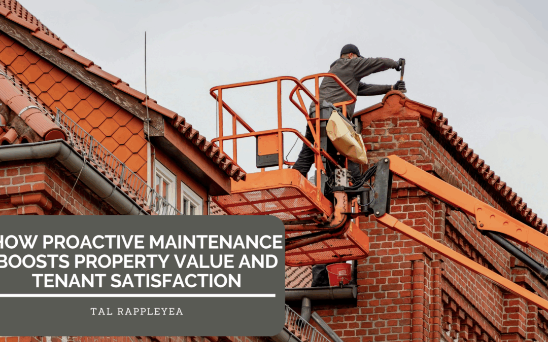 How Proactive Maintenance Boosts Property Value and Tenant Satisfaction