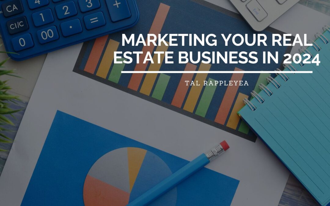 Marketing Your Real Estate Business in 2024