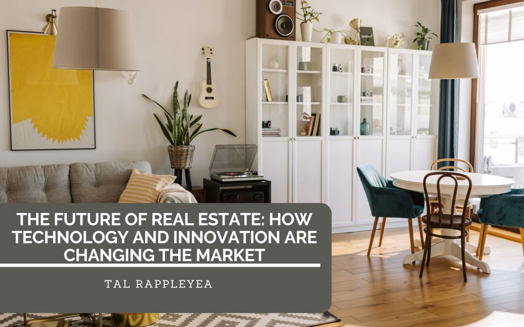 The Future of Real Estate: How Technology and Innovation Are Changing the Market